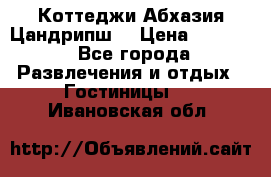 Коттеджи Абхазия Цандрипш  › Цена ­ 2 000 - Все города Развлечения и отдых » Гостиницы   . Ивановская обл.